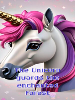 cover image of The Unicorn Guards the Enchanted Forest
